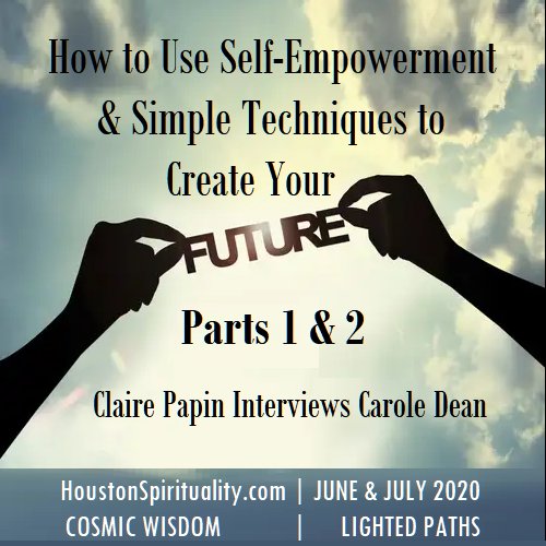 Part 1 & 2, How to Use self-Empowerment & Simple Techniques to Create Your Future by Carole Dean. Interview by Claire Papin