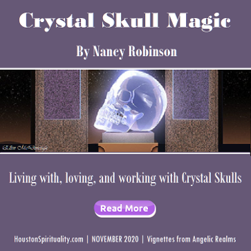 Crystal Skull Magic article and video by Nancy Robinso Nov 2020
