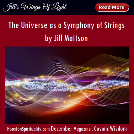 The Universe as a Symphoy of Strings. Jill Mattson. Vibratory Healing. Cosmic Wisdom. HoustonSpirituality.com magazine