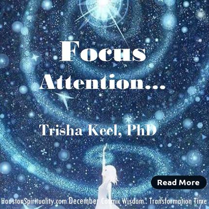 Focus Attention by Trisha Keel. Dec. Cosmic Wisdom. Transformation Time