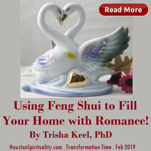 Using Feng Shui to Fill Your Home with Romance! Trisha Keel. Houston Spirituality Feb. Transformation TIme