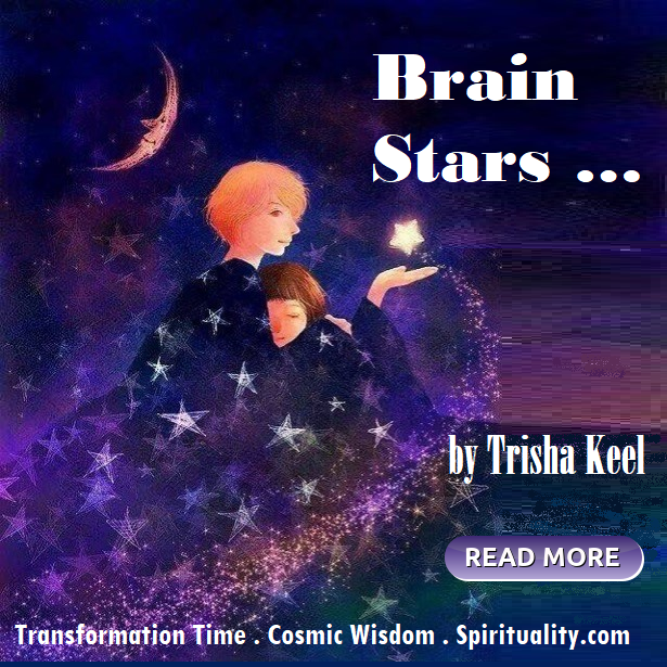 Brain Stars ... by Trisha Keel, Transformation TIme. Cosmic Wisdom. HSM