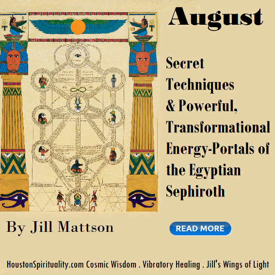 Secret Techniques & Powerful, Transformational  Energy-Portals of the Egyptian Sephiroth  By Jill Mattson