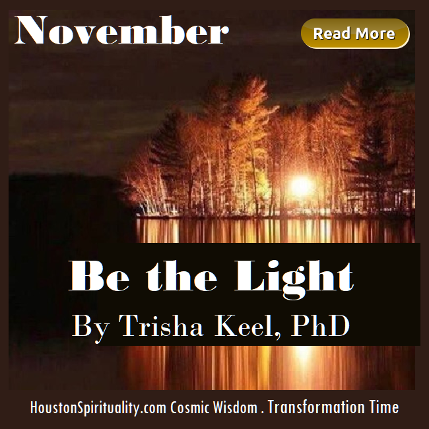 BE the Light by Trisha Keel, PhD, Transformattion TIme, Cosmic WIsdom, HSM