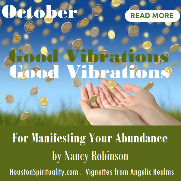 Good Vibrations For Manifesting Your Abundance by Nancy Robinson, Vignettes from Angelic Realms, HSM October