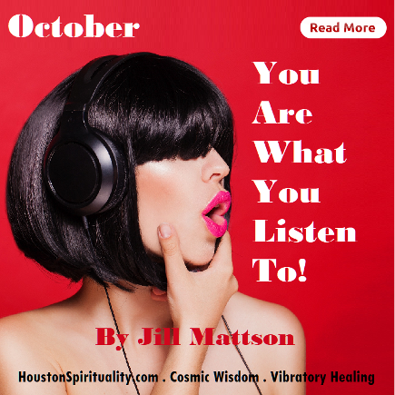 You are what you listen to by Jill Mattson, Vibratory Healing, HSM October