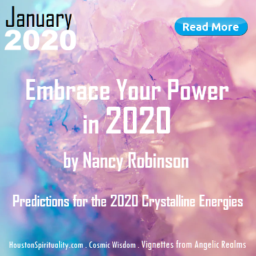 Embrace Your Power in 2020 by Nancy Robinson. Vignettes from Angelic Realms..Houston Spirituality. Cosmic Wisdom. January 2020