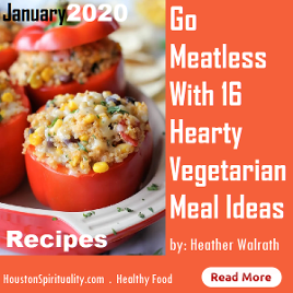 Go Meatless with 16 Meal Ideas. Healthy Food Houston Spirituality 2020 January