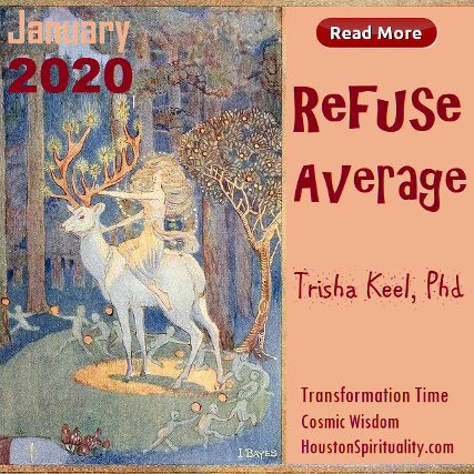 Refuse Average by Trisha Keel, Transformation Time. Houston Spirituality. Cosmic Wisdom January 2020