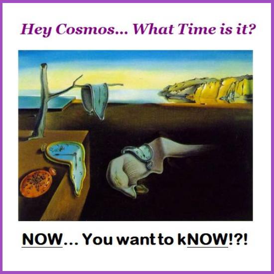 Hey Cosmos ... What Time is it? NOW. Dear Cosmos. July 2020