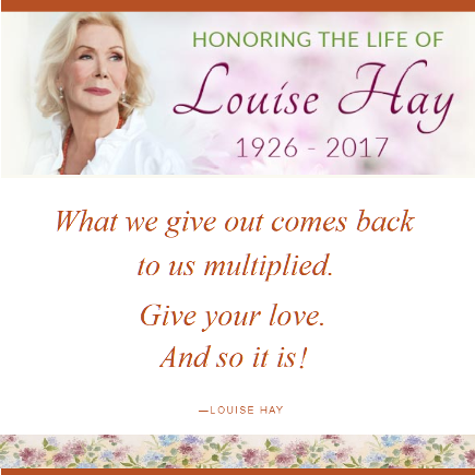 Louise Hay. What we give out comes back to us multiplied. Give your love. And so it is.