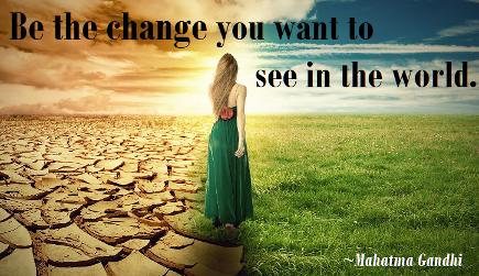 Be the change, Mahatma Gandhi