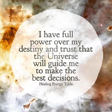 I have full power over my destiny and trust that the Universe will guide me to make the best decisions.