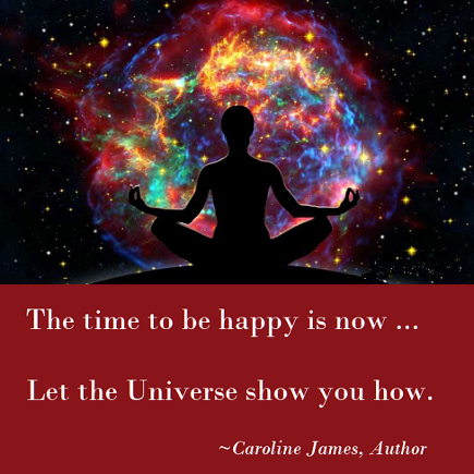 Inspirational Meme: The time to be happy is now. Let the Unverse show you how. Caroline James, Author