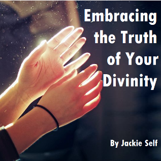 embracing the truth of your divinity by jackie self