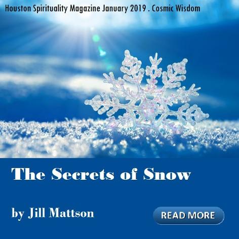 The Secrets of Snow by Jill Mattson. Houston Spirituality Magazine. Cosmic Wisdom. Sound Healing.