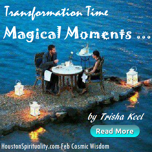 Magical Moments by Trisha Keel, Transformation Time Feb Houston Spirituality Mag