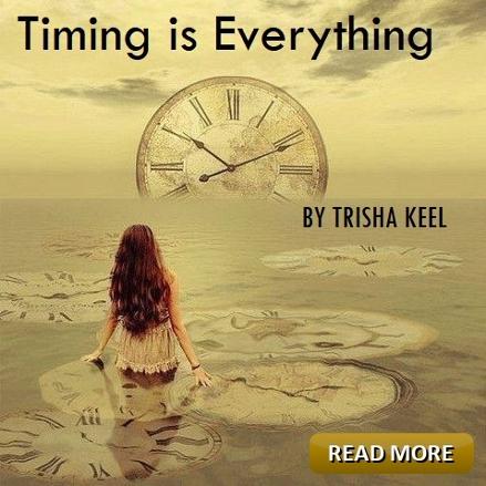 Transformation Time. Timing is Everything by Trisha Keel. Cosmic Wisdom, Houston Spirituality Magazine, November.