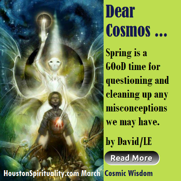 Dear Cosmo, Questioning the Universe with David/LE, Cosmic Wisdom, Houston Spirituality Mag