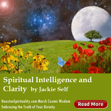 Spirituality Intelligence and Clarity by Jackie Self, Cosmic Wisdom column Embrace Your Divinity, Houston Spirituality Magazine