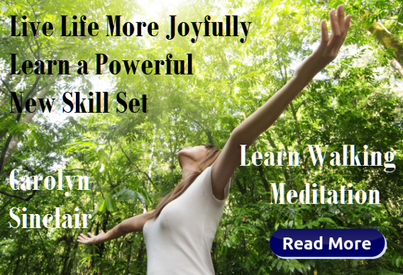 Live Life More Joyfully.Learn Walking Meditation by Carolyn Sinclair