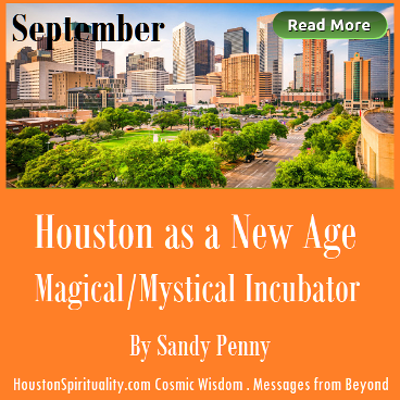 Houston as a New Age Magical/Mystical Incubator by Sandy Penny