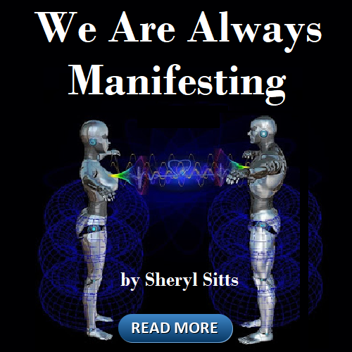 We Are Always Manifesting by Sheryl Sitts